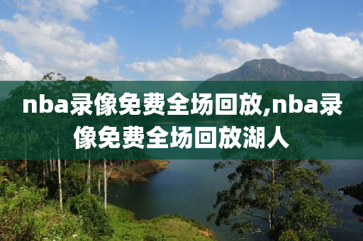 nba录像免费全场回放,nba录像免费全场回放湖人
