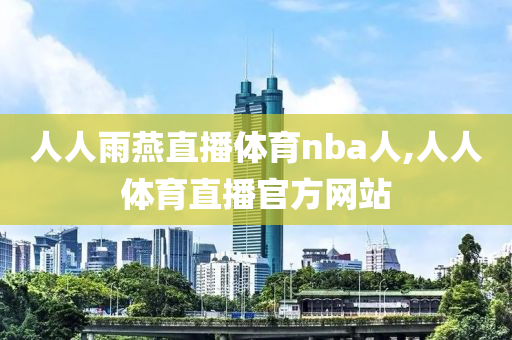 人人雨燕直播体育nba人,人人体育直播官方网站