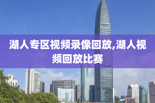 湖人专区视频录像回放,湖人视频回放比赛