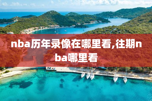 nba历年录像在哪里看,往期nba哪里看