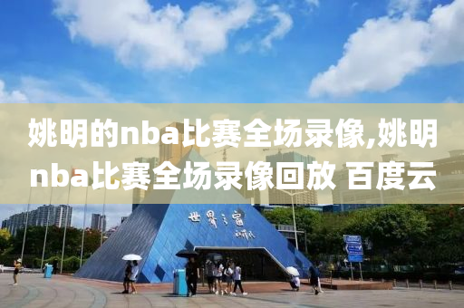 姚明的nba比赛全场录像,姚明nba比赛全场录像回放 百度云