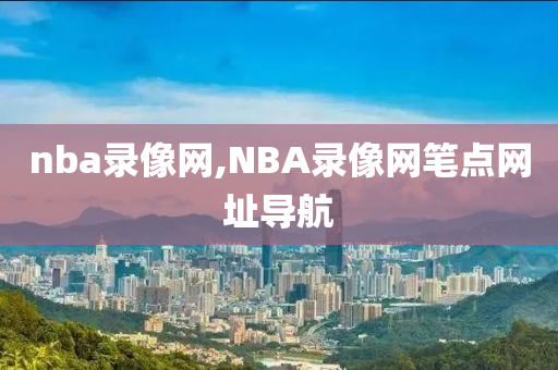 nba录像网,NBA录像网笔点网址导航