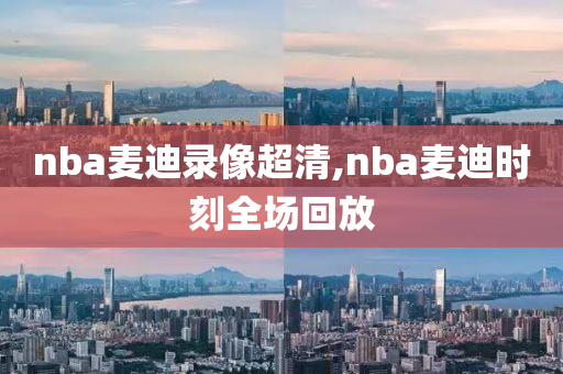 nba麦迪录像超清,nba麦迪时刻全场回放