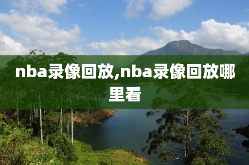nba录像回放,nba录像回放哪里看