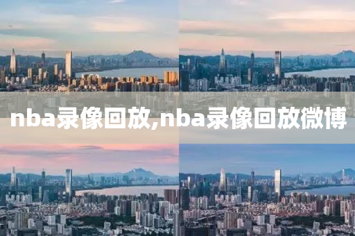 nba录像回放,nba录像回放微博