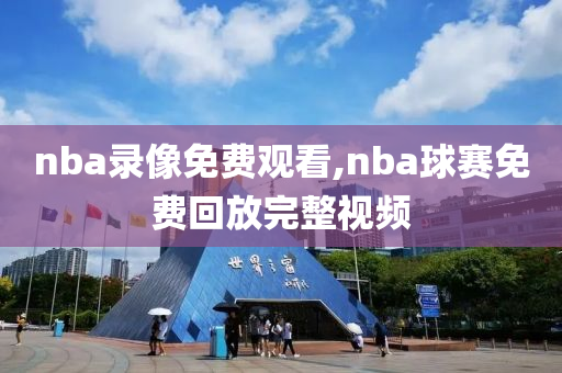 nba录像免费观看,nba球赛免费回放完整视频