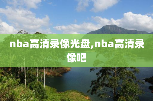 nba高清录像光盘,nba高清录像吧