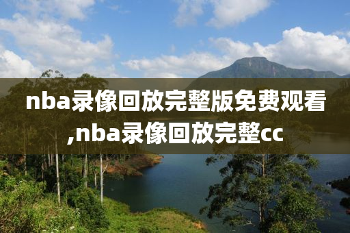 nba录像回放完整版免费观看,nba录像回放完整cc
