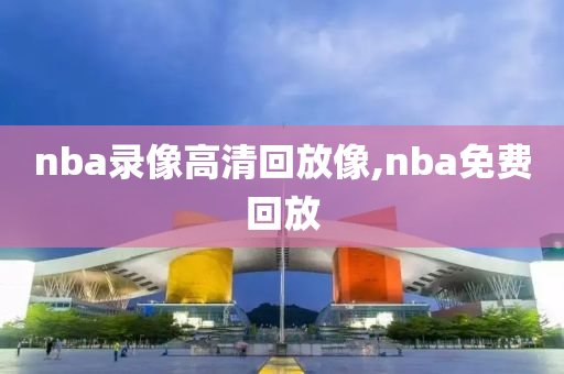 nba录像高清回放像,nba免费回放