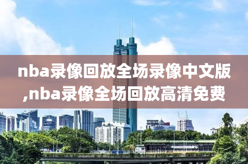 nba录像回放全场录像中文版,nba录像全场回放高清免费