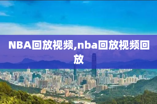 NBA回放视频,nba回放视频回放