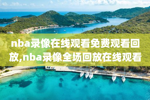 nba录像在线观看免费观看回放,nba录像全场回放在线观看