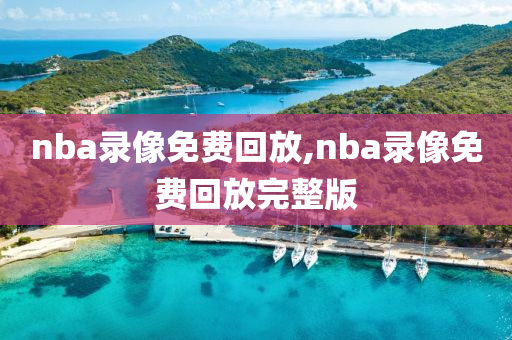 nba录像免费回放,nba录像免费回放完整版
