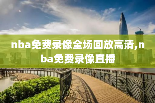 nba免费录像全场回放高清,nba免费录像直播