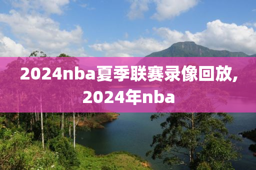 2024nba夏季联赛录像回放,2024年nba