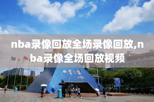 nba录像回放全场录像回放,nba录像全场回放视频