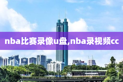 nba比赛录像u盘,nba录视频cc