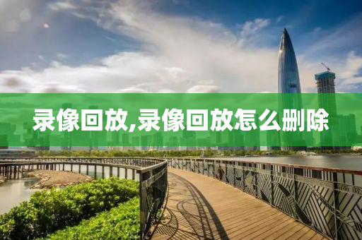 录像回放,录像回放怎么删除