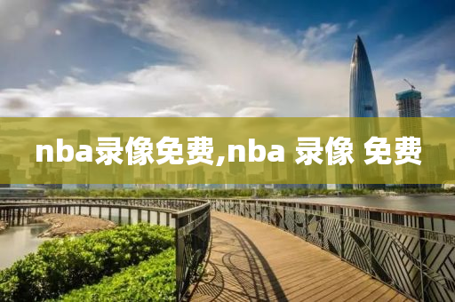 nba录像免费,nba 录像 免费
