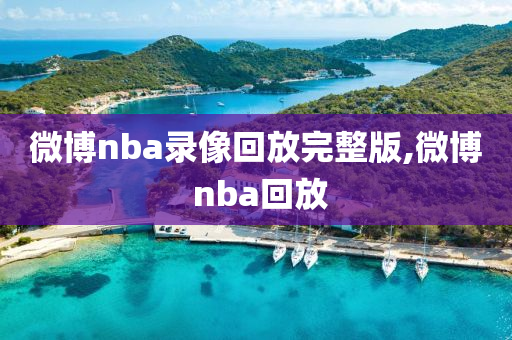 微博nba录像回放完整版,微博 nba回放