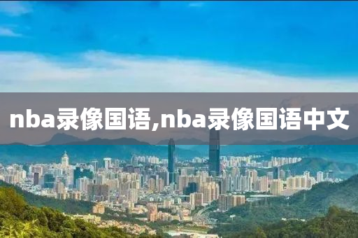 nba录像国语,nba录像国语中文