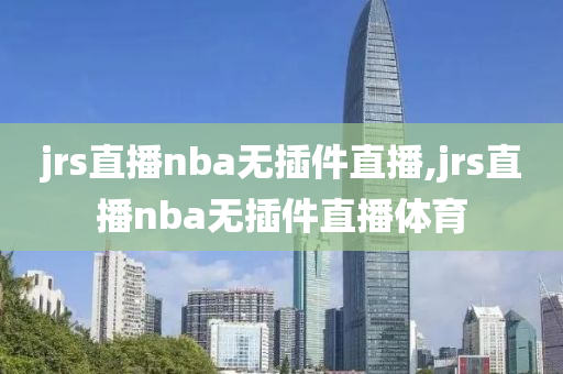 jrs直播nba无插件直播,jrs直播nba无插件直播体育